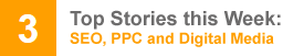 Top Stories this Week: SEO, PPC and Digital Media